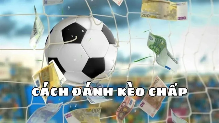 Tìm Hiểu Cách Chơi Kèo Chấp 2 Trái Để Tối Ưu Hoá Lợi Nhuận Đầu Tư