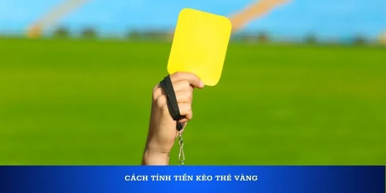 Cách Chơi Kèo Thẻ Vàng Hiệu Quả Theo Chiến Thuật Và Tính Chất Trận Đấu