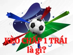 Hướng Dẫn Cách Chơi Kèo Chấp 1 Hiệu Quả Trong Cá Cược Bóng Đá
