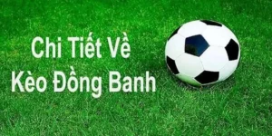 Phân Tích Kèo Đồng Banh Và Chiến Thuật Thắng Lớn